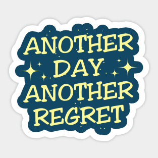 Another Day, Another Regret! Sticker